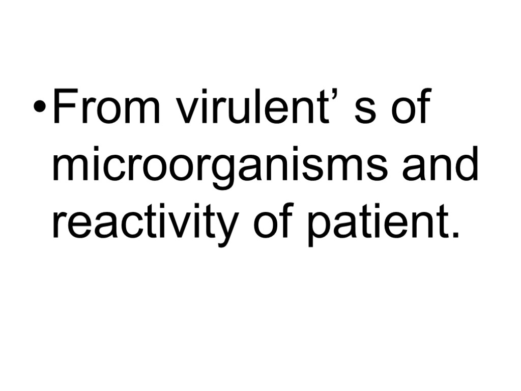 From virulent’ s of microorganisms and reactivity of patient.